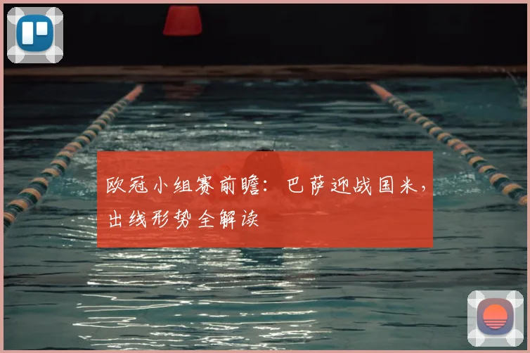 欧冠小组赛前瞻：巴萨迎战国米，出线形势全解读